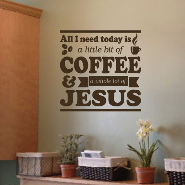 All I need today is a little bit of coffee and a whole lot of Jesus - 20h-x-20w