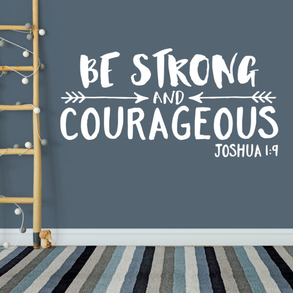 "Be strong and courageous. Do not be afraid; Do not be discouraged. The Lord your God will be with you wherever you go." Joshua 1:9
