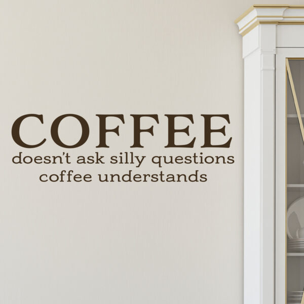 Coffee doesn't ask silly questions Coffee understands Vinyl Wall Decal