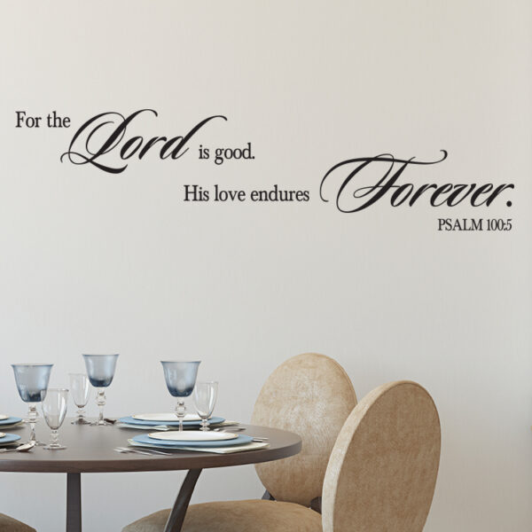 Psalm 100:5 Vinyl Wall Decal by Wild Eyes Signs, For the Lord is Good His Love Endures Forever, Bible Verse, Entry Wall Lettering, Church Decor, Dining Room Art, PS100V5-0001