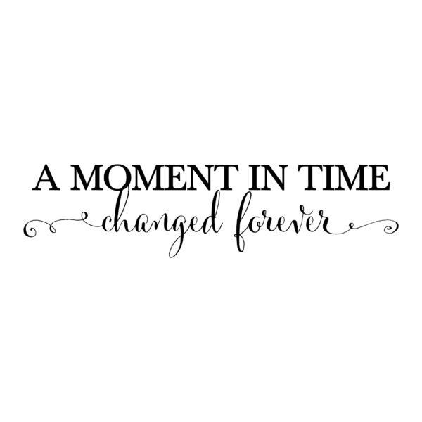 A Moment in Time Changed Forever Vinyl Wall Decal