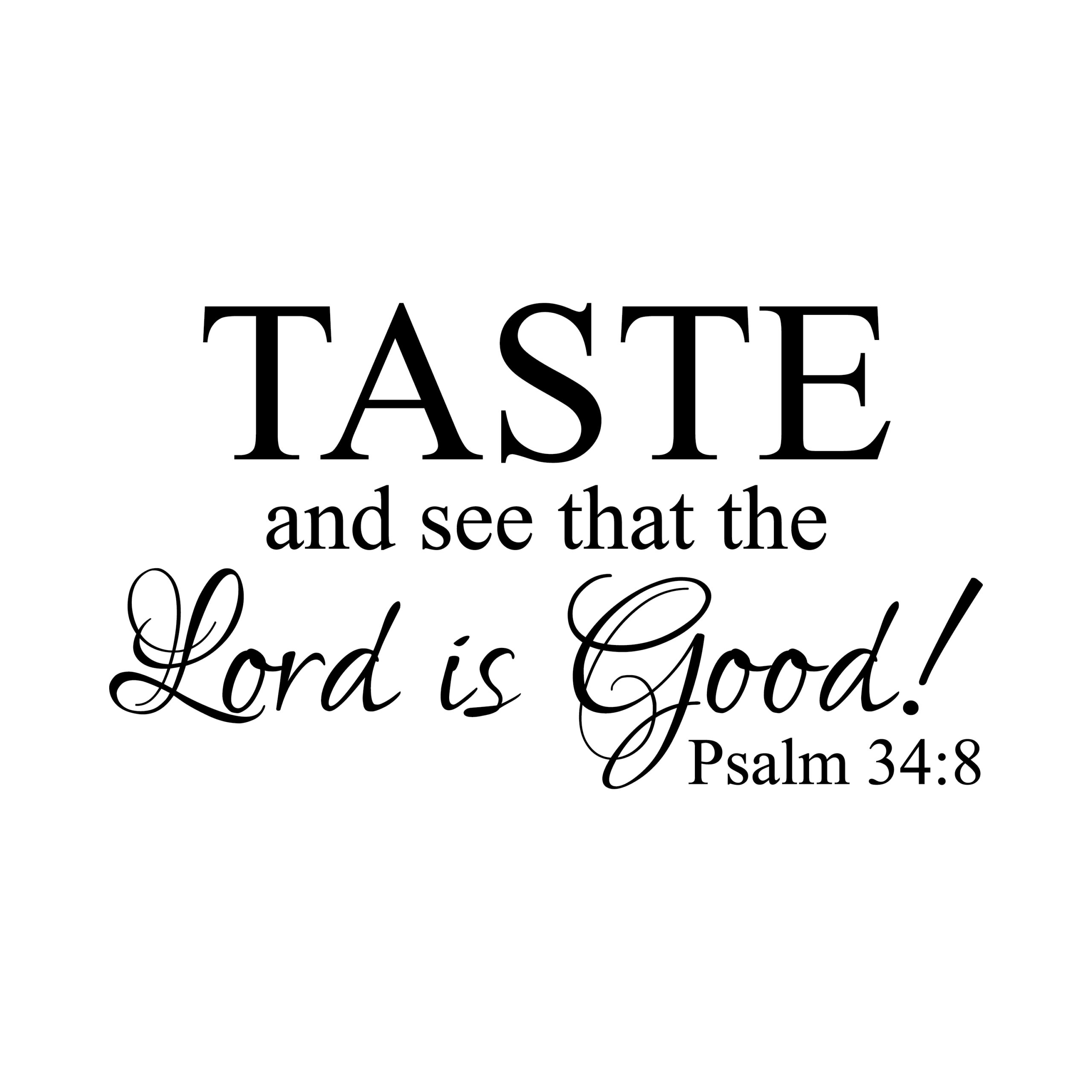 Psalm 34:8 Taste and see that the Lord is Good PS34V8-0002