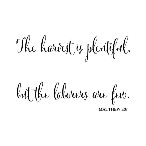 Custom for Donald - Matthew 9:37 The harvest is plentiful, but the laborers are few